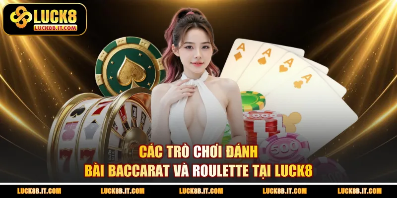 Các trò chơi đánh bài baccarat và roulette tại LUCK8