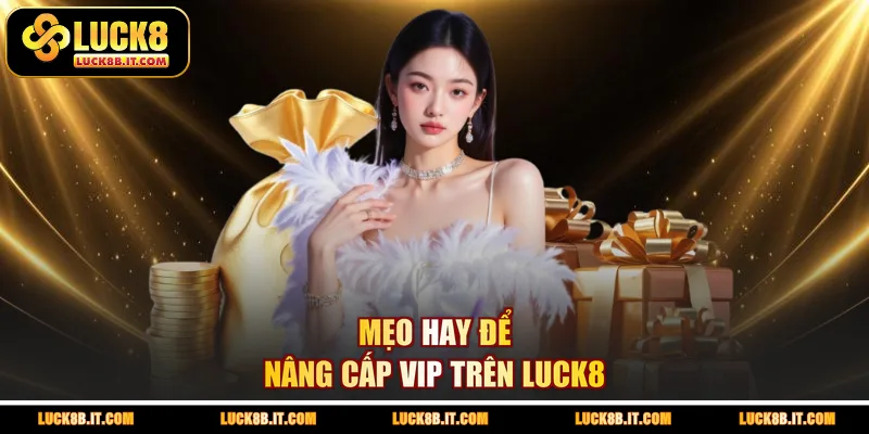 Mẹo hay để nâng cấp VIP trên LUCK8