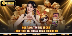 Quà Tặng Tân Thủ LUCK8 - Xác Thực Tài Khoản, Nhận 100.000 Xu